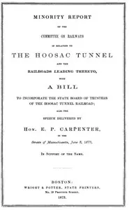 Minority Report of the Committee on Railways in Relation to the Hoosac Tunnel and the Railroads Leading Thereto: With a bill to incorporate the State Board of Trustees of the Hoosac Tunnel Railroad; also the speech delivered by Hon. E. P. Carpenter in the Senate of Massachusetts, June 3, 1873, in support of the same