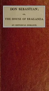 Don Sebastian : $b or, The house of the Braganza: An historical romance. vol. 3
