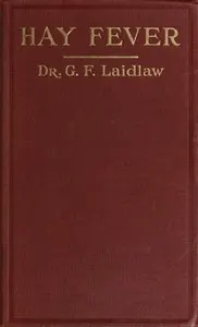The Treatment of Hay Fever by rosin-weed, ichthyol and faradic electricity: With a discussion of the old theory of gout and the new theory of anaphylaxis