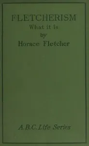 Fletcherism: What It Is; Or, How I Became Young at Sixty