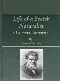 Life of a Scotch Naturalist: Thomas Edward, Associate of the Linnean Society.: Fourth Edition