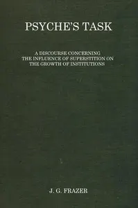 Psyche's task: A discourse concerning the influence of superstition on the growth of institutions