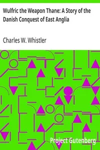 Wulfric the Weapon Thane: A Story of the Danish Conquest of East Anglia