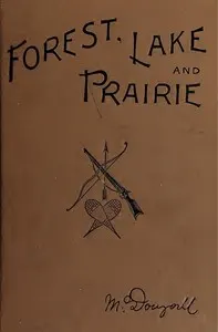 Forest, Lake and Prairie: Twenty Years of Frontier Life in Western Canada—1842-62