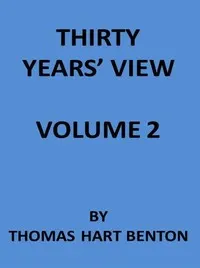 Thirty Years' View (Vol. 2 of 2): or, A History of the Working of the American Government for Thirty Years, from 1820 to 1850