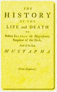 The History of the Life and Death of Sultan Solyman the Magnificent, Emperor of the Turks, and of His son Mustapha