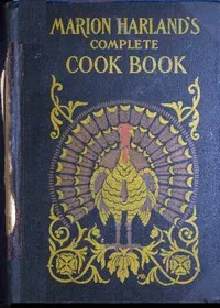 Marion Harland's Complete Cook Book: A Practical and Exhaustive Manual of Cookery and Housekeeping