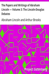 The Papers and Writings of Abraham Lincoln — Volume 3: The Lincoln-Douglas Debates
