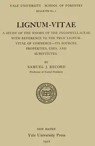 Lignum-vitae : $b a study of the woods of the Zygophyllaceae with reference to the true lignum-vitae of commerce--its sources, properties, uses, and substitutes