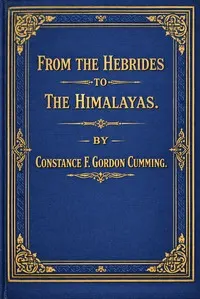From the Hebrides to the Himalayas, vol. 1 [of 2] : $b a sketch of eighteen months' wanderings in Western Isles and Eastern Highlands