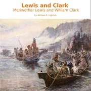 Lewis and Clark: Meriwether Lewis and William Clark