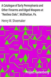 A Catalogue of Early Pennsylvania and Other Firearms and Edged Weapons at "Restless Oaks", McElhattan, Pa.