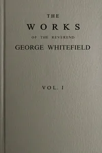The works of the Reverend George Whitefield, M.A., Vol. 1 (of 6): Containing all his sermons and tracts, etc.