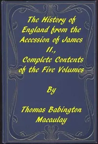 The History of England, from the Accession of James II.: Complete Contents of the Five Volumes