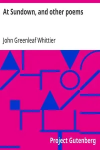 At Sundown, and other poems: Part 5 from Volume IV of The Works of John Greenleaf Whittier