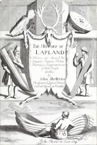 The History of Lapland: Wherein Are Shewed the Original, Manners, Habits, Marriages, Conjurations, &c. of That People