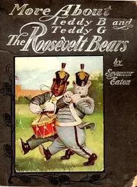More About Teddy B. and Teddy G., the Roosevelt Bears: Being Volume Two Depicting Their Further Travels and Adventures