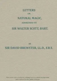 Letters on Natural Magic; Addressed to Sir Walter Scott, Bart.