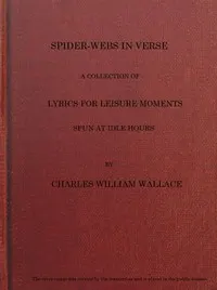 Spider-webs in Verse: A Collection of Lyrics for Leisure Moments, Spun at Idle Hours