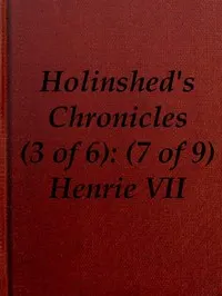 Chronicles of England, Scotland and Ireland (3 of 6): England (7 of 9): Henrie the Seauenth, Sonne to Edmund Earle of Richmond, Which Edmund was Brother by the Moothers Side to Henrie the Sixt