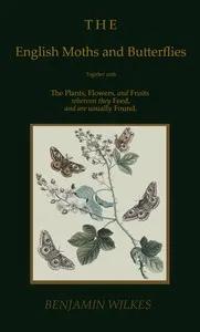 The English moths and butterflies: Together with the plants, flowers, and fruits whereon they feed, and are usually found.