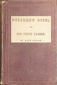 Diligent Dick: or, the young farmer