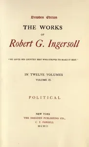 The Works of Robert G. Ingersoll, Vol. 09 (of 12): Dresden Edition—Political
