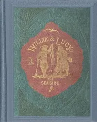 Willie and Lucy at the sea-side: For very little children