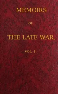 Memoirs of the Late War, Vol 1 (of 2): Comprising the Personal Narrative of Captain Cooke, of the 43rd Regiment Light Infantry; the History of the Campaign of 1809 in Portugal, by the Earl of Munster; and a Narrative of the Campaign of 1814 in Holland, by Lieut. T. W. D. Moodie, H. P. 21st Fusileers