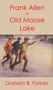 Frank Allen at Old Moose Lake; or, The trail in the snow