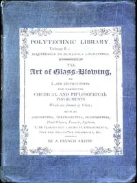 The art of glass-blowing: or Plain instructions for making the chemical and philosophical instruments which are formed of glass