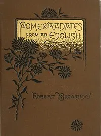 Pomegranates from an English Garden: A selection from the poems of Robert Browning