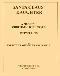 Santa Claus' Daughter: A Musical Christmas Burlesque in Two Acts