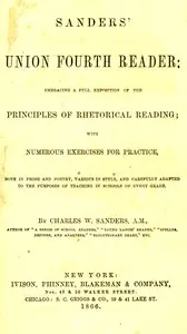 Sanders' Union Fourth Reader: Embracing a Full Exposition of the Principles of Rhetorical Reading; with Numerous Exercises for Practice, Both in Prose and Poetry, Various in Style, and Carefully Adapted to the Purposes of Teaching in Schools of Every Grade