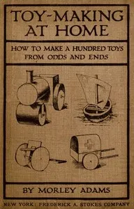 Toy-Making at Home: How to Make a Hundred Toys from Odds and Ends
