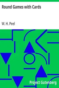 Round Games with Cards: A Practical Treatise on All the Most Popular Games, with Their Different Variations, and Hints for Their Practice