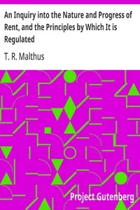 An Inquiry into the Nature and Progress of Rent, and the Principles by Which It is Regulated