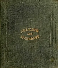 The life and adventures of Alexander Selkirk, the real Robinson Crusoe: A narrative founded on facts. History of the wanderings of Tom Starboard.