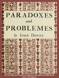 Paradoxes and Problemes: With two characters and an essay of valour. Now for the first time reprinted from the editions of 1633 and 1652 with one additional probleme.