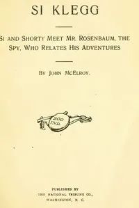 Si Klegg, Book 3: Si and Shorty Meet Mr. Rosenbaum, the Spy, Who Relates His Adventures