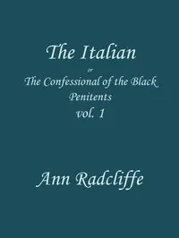 The Italian, Volume 1 (of 3): or, the confessional of the Black Penitents