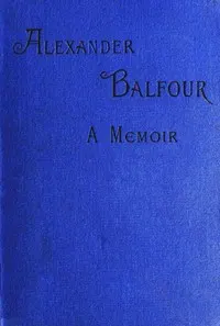 Alexander Balfour : $b a memoir