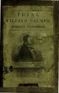 The Most Extraordinary Trial of William Palmer, for the Rugeley Poisonings, which lasted Twelve Days