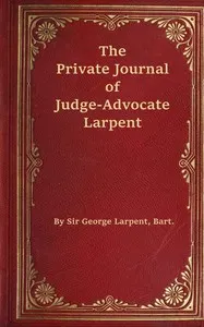 The private journal of Judge-Advocate Larpent : $b attached to the head-quarters of Lord Wellington during the Peninsular War, from 1812 to its close