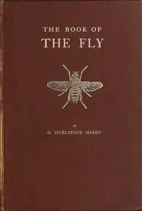The Book of the Fly: A nature study of the house-fly and its kin, the fly plague and a cure