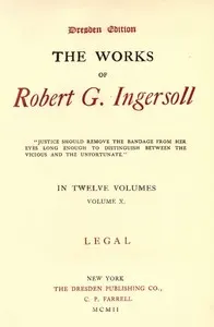 The Works of Robert G. Ingersoll, Vol. 10 (of 12): Dresden Edition—Legal