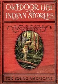 Outdoor Life and Indian Stories: Making open air life attractive to young Americans by telling them all about woodcraft, signs and signaling, the stars, fishing, camping, camp cooking, how to tie knots and how to make fire without matches, and many other fascinating open air pursuits. Also, stories of noted hunters and scouts, great indians and warriors, including Daniel Boone, Kit Carson, General Custer, Pontiac, Tecumseh, King Philip, Black Hawk, Brandt, Sitting Bull, and a host of others whos