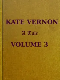 Kate Vernon: A Tale. Vol. 3 (of 3)