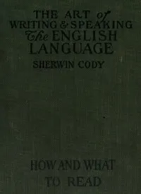 The art of writing & speaking the English language: How to read and what to read