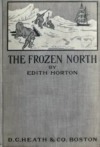 The Frozen North: An Account of Arctic Exploration for Use in Schools